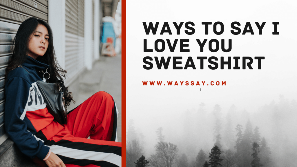 Ways to Say I Love You Sweatshirt