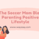 The Soccer Mom Blog Parenting Positive Lifestyle