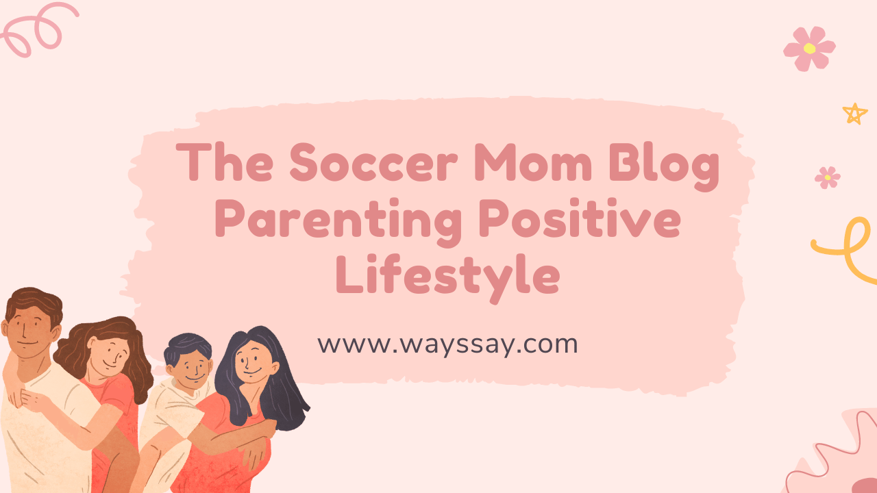 The Soccer Mom Blog Parenting Positive Lifestyle