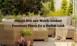 How to Mix and Match Outdoor Furniture Pieces for a Stylish Look