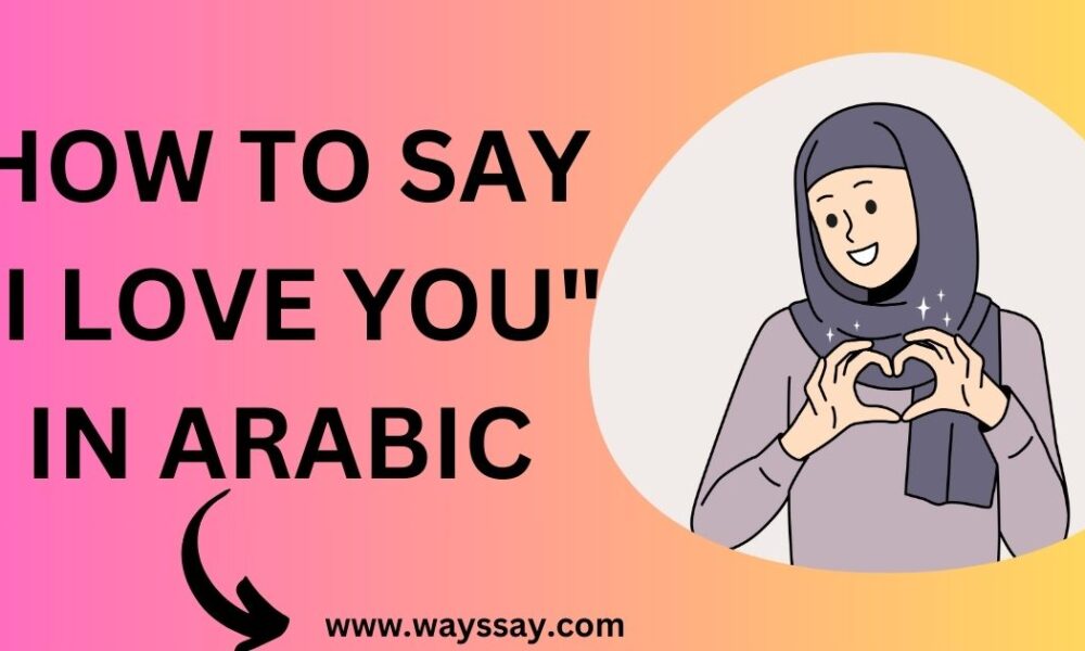 Tips on how to Say “I Love You” in Arabic: 5 Heartfelt Phrases Types